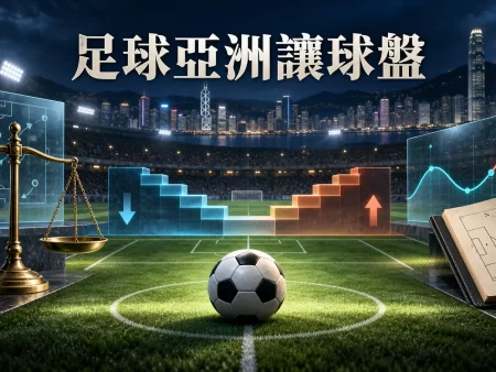 足球外圍亞洲讓球盤完整指南：平手、平／半、贏半輸半與賠率結算